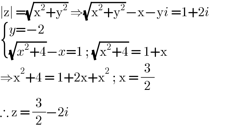 ∣z∣ =(√(x^2 +y^2 )) ⇒(√(x^2 +y^2 ))−x−yi =1+2i   { ((y=−2)),(((√(x^2 +4))−x=1 ; (√(x^2 +4)) = 1+x)) :}  ⇒x^2 +4 = 1+2x+x^2  ; x = (3/2)  ∴ z = (3/2)−2i   