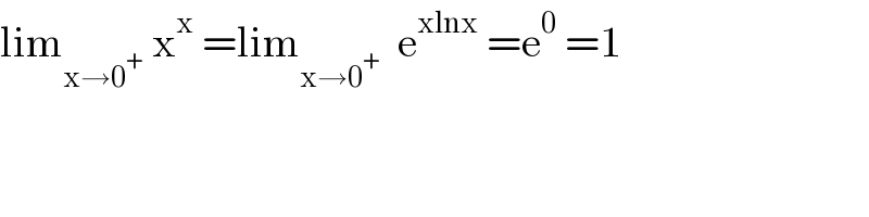 lim_(x→0^+ )  x^x  =lim_(x→0^+ )   e^(xlnx)  =e^0  =1  