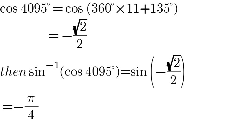 cos 4095° = cos (360°×11+135°)                      = −((√2)/2)  then sin^(−1) (cos 4095°)=sin (−((√2)/2))   =−(π/4)  