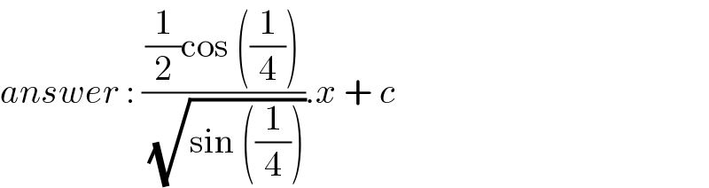 answer : (((1/2)cos ((1/4)))/( (√(sin ((1/4)))))).x + c   