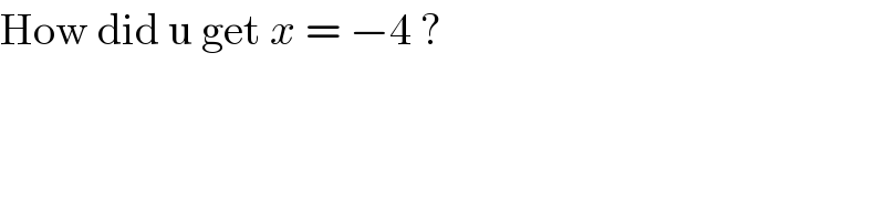 How did u get x = −4 ?  