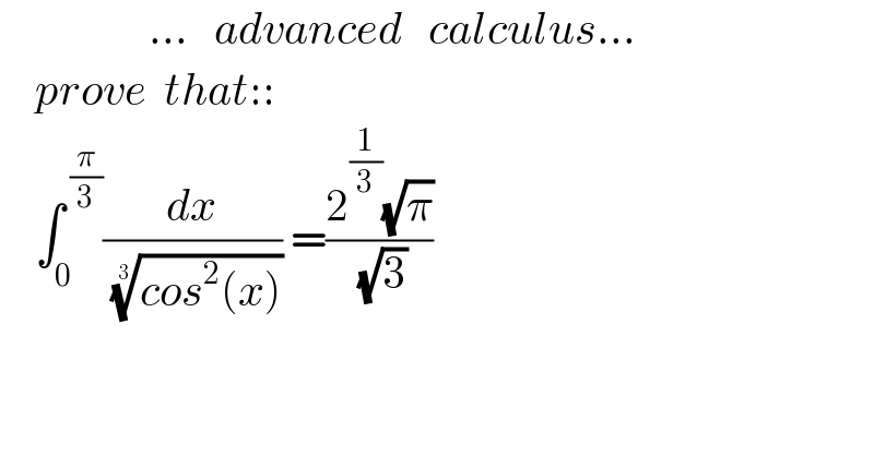                  ...   advanced   calculus...      prove  that::      ∫_0 ^( (π/3)) (dx/( ((cos^2 (x)))^(1/3) )) =((2^(1/3) (√π))/( (√3)))  
