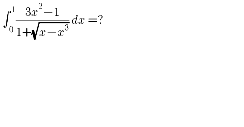  ∫_( 0) ^( 1) ((3x^2 −1)/(1+(√(x−x^3 )))) dx =?   