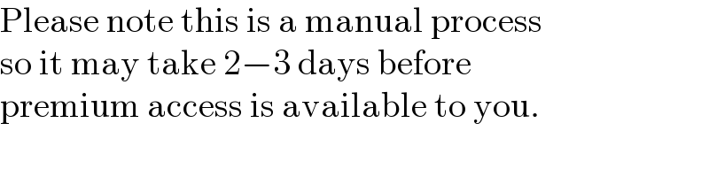 Please note this is a manual process  so it may take 2−3 days before  premium access is available to you.  