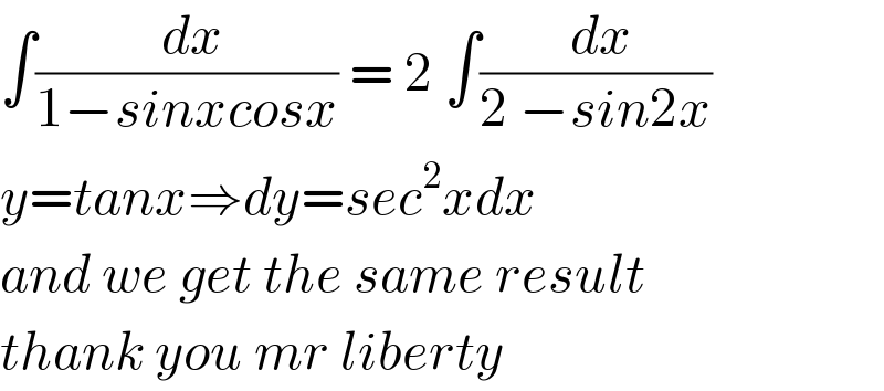 ∫(( dx)/(1−sinxcosx)) = 2 ∫(( dx)/(2 −sin2x))  y=tanx⇒dy=sec^2 xdx  and we get the same result  thank you mr liberty  