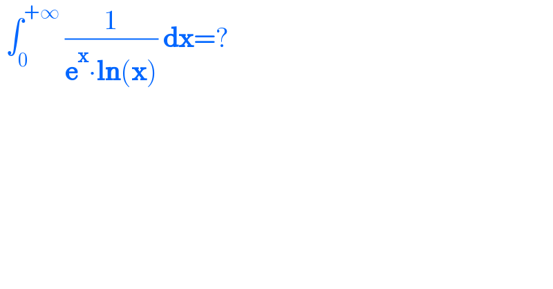  ∫_0 ^(+∞)  (1/(e^x ∙ln(x))) dx=?      