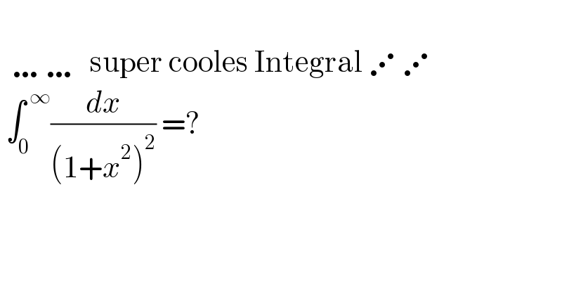     ……  super cooles Integral ⋰⋰   ∫_0 ^( ∞) (dx/((1+x^2 )^2 )) =?  