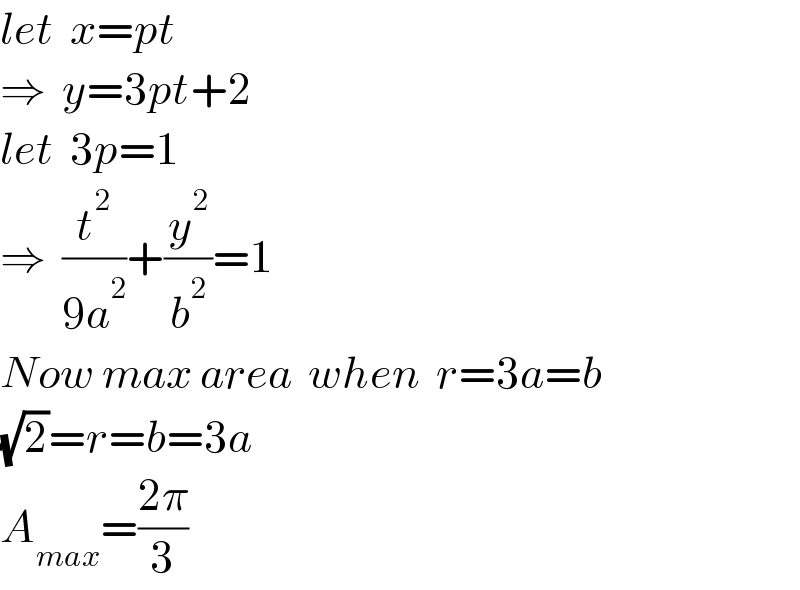 let  x=pt  ⇒  y=3pt+2  let  3p=1  ⇒  (t^2 /(9a^2 ))+(y^2 /b^2 )=1  Now max area  when  r=3a=b  (√2)=r=b=3a  A_(max) =((2π)/3)  