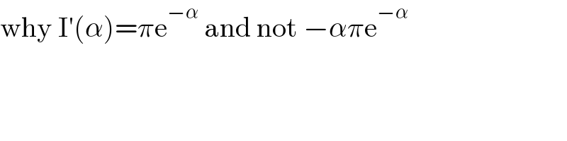 why I′(α)=πe^(−α)  and not −απe^(−α)   