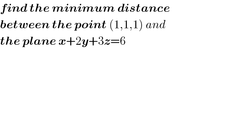 find the minimum distance  between the point (1,1,1) and  the plane x+2y+3z=6    