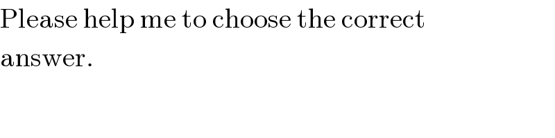 Please help me to choose the correct  answer.  