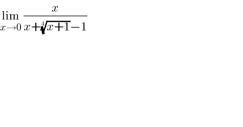 lim_(x→0)  (x/(x+((x+1))^(1/4) −1))  