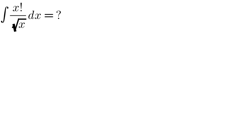 ∫ ((x!)/( (√x))) dx = ?  