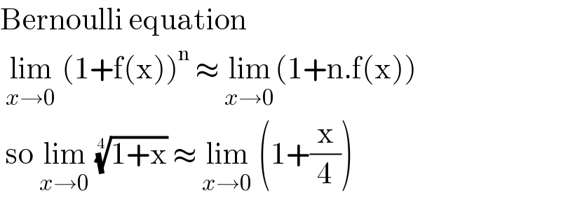 Bernoulli equation    lim_(x→0)  (1+f(x))^n  ≈ lim_(x→0) (1+n.f(x))   so lim_(x→0)  ((1+x))^(1/4)  ≈ lim_(x→0)  (1+(x/4))  