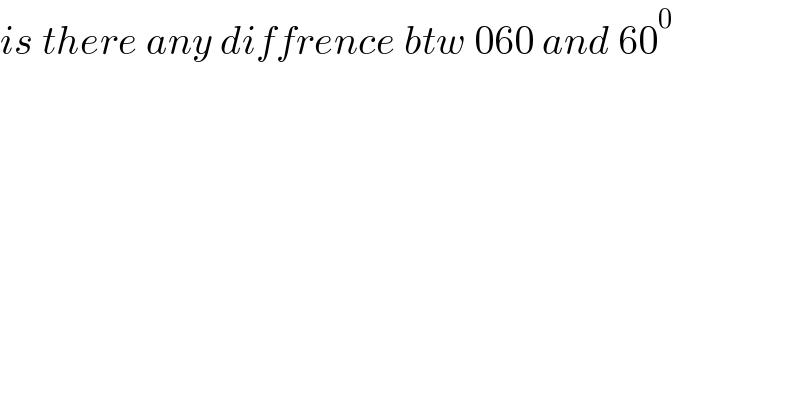 is there any diffrence btw 060 and 60^0   