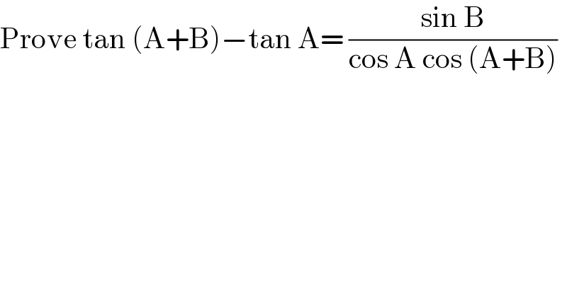 Prove tan (A+B)−tan A= ((sin B)/(cos A cos (A+B)))  