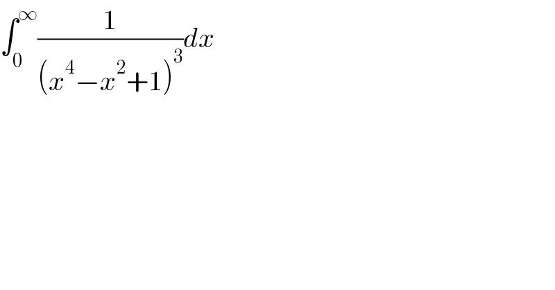 âˆ«_0 ^âˆž (1/((x^4 âˆ’x^2 +1)^3 ))dx  