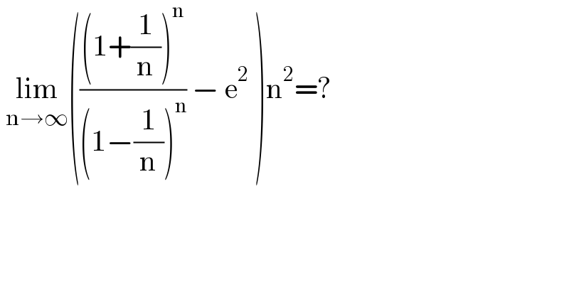  lim_(n→∞) ((((1+(1/n))^n )/((1−(1/n))^n )) − e^2  )n^2 =?  