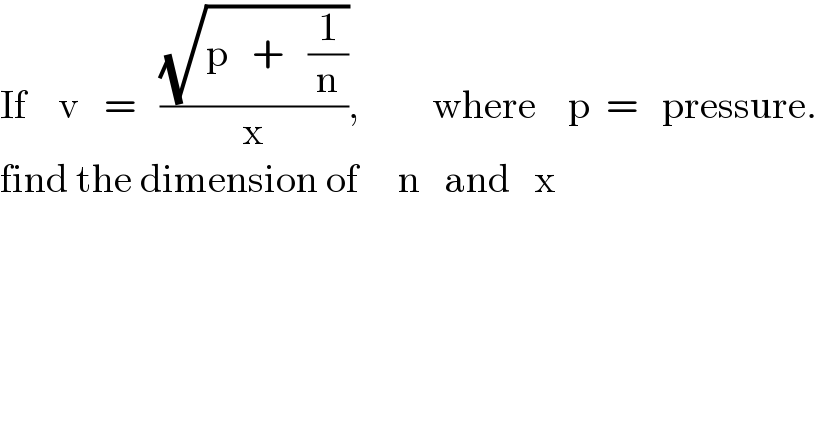 If    v   =   ((√(p   +   (1/n)))/x),         where    p  =   pressure.  find the dimension of     n   and   x  