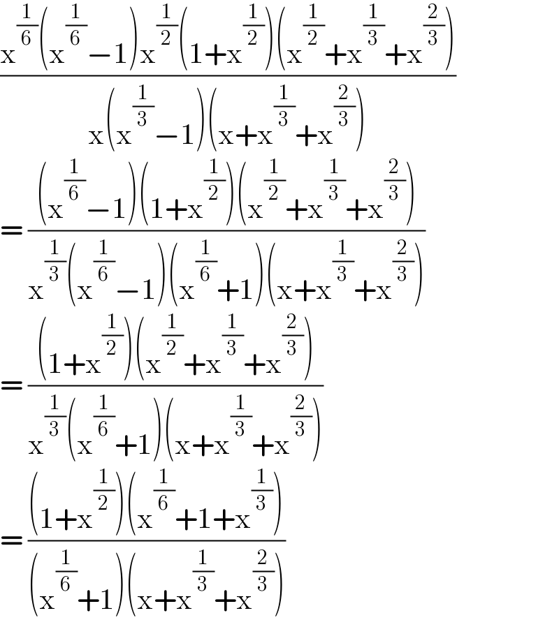 ((x^(1/6) (x^(1/6) −1)x^(1/2) (1+x^(1/2) )(x^(1/2) +x^(1/3) +x^(2/3) ))/(x(x^(1/3) −1)(x+x^(1/3) +x^(2/3) )))  = (((x^(1/6) −1)(1+x^(1/2) )(x^(1/2) +x^(1/3) +x^(2/3) ))/(x^(1/3) (x^(1/6) −1)(x^(1/6) +1)(x+x^(1/3) +x^(2/3) )))  = (((1+x^(1/2) )(x^(1/2) +x^(1/3) +x^(2/3) ))/(x^(1/3) (x^(1/6) +1)(x+x^(1/3) +x^(2/3) )))  = (((1+x^(1/2) )(x^(1/6) +1+x^(1/3) ))/((x^(1/6) +1)(x+x^(1/3) +x^(2/3) )))  