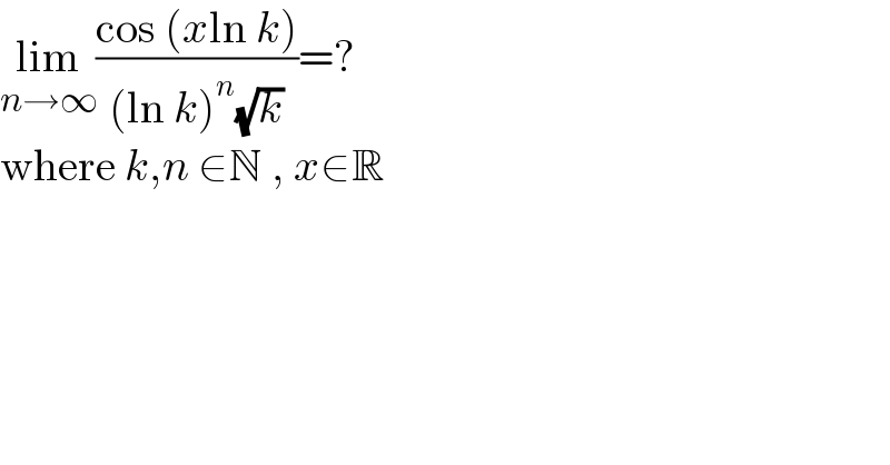 lim_(n→∞) ((cos (xln k))/((ln k)^n (√k)))=?  where k,n ∈N , x∈R  