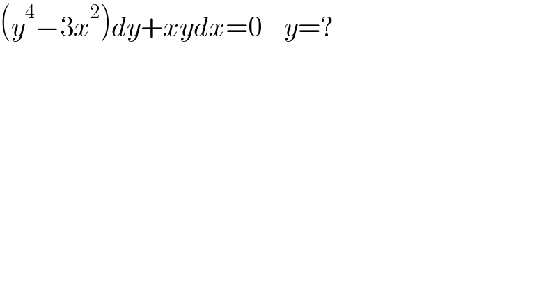 (y^4 −3x^2 )dy+xydx=0    y=?  