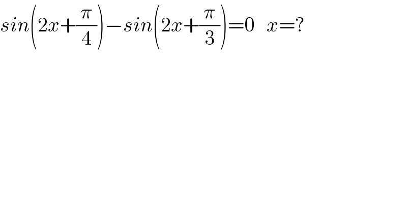 sin(2x+(π/4))−sin(2x+(π/3))=0   x=?  