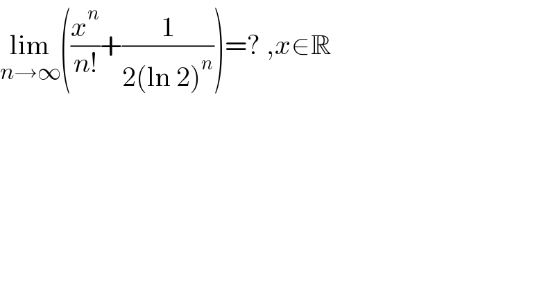 lim_(n→∞) ((x^n /(n!))+(1/(2(ln 2)^n )))=? ,x∈R  