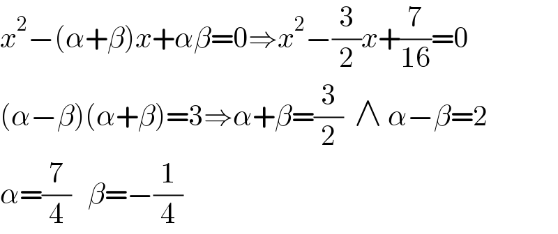 x^2 −(α+β)x+αβ=0⇒x^2 −(3/2)x+(7/(16))=0  (α−β)(α+β)=3⇒α+β=(3/2)  ∧ α−β=2  α=(7/4)   β=−(1/4)  