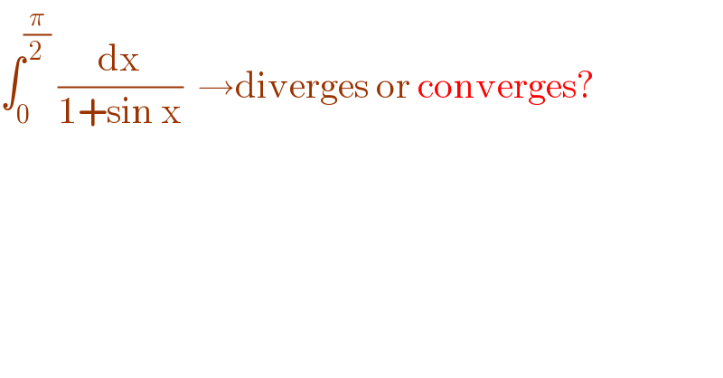 ∫_0 ^(π/2)  (dx/(1+sin x))  →diverges or converges?  