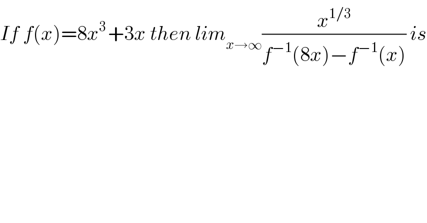 If f(x)=8x^(3 ) +3x then lim_(x→∞) (x^(1/3) /(f^(−1) (8x)−f^(−1) (x))) is  