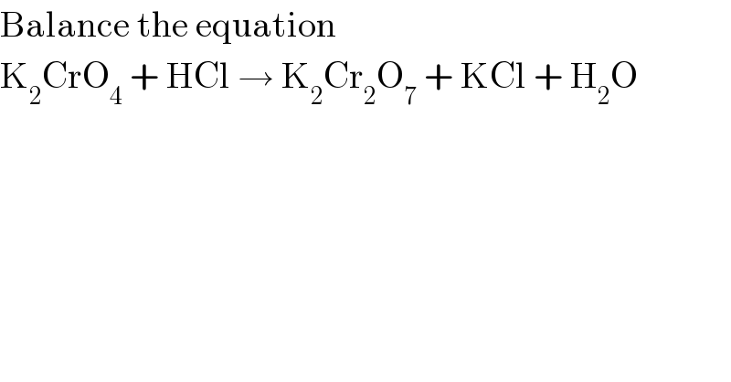 Balance the equation  K_2 CrO_4  + HCl → K_2 Cr_2 O_7  + KCl + H_2 O  