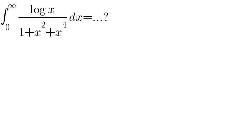 ∫_0 ^∞  ((log x)/(1+x^2 +x^4 )) dx=...?  