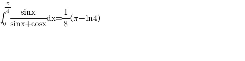 ∫_0 ^(π/4) ((sinx)/(sinx+cosx))dx=(1/8)(π−ln4)  