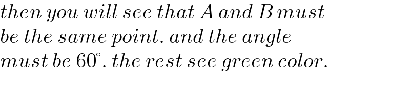 then you will see that A and B must  be the same point. and the angle  must be 60°. the rest see green color.  