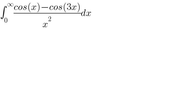 ∫_0 ^( ∞) ((cos(x)−cos(3x))/x^2 )dx  