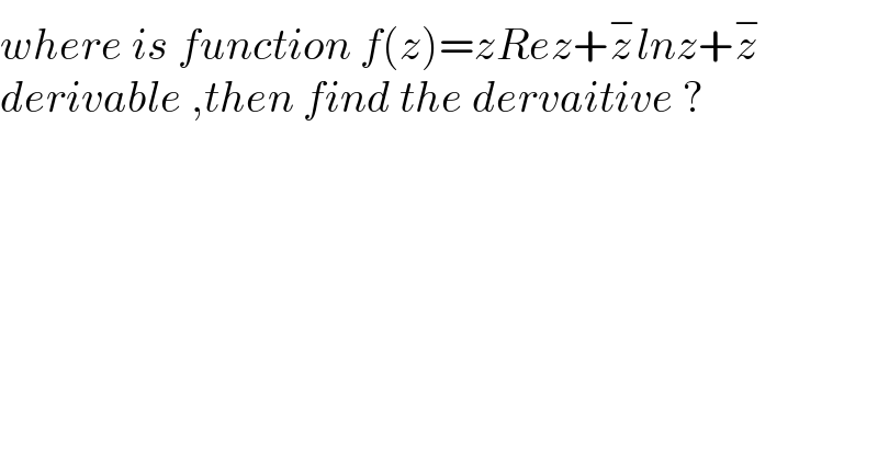 where is function f(z)=zRez+z^− lnz+z^−   derivable ,then find the dervaitive ?  