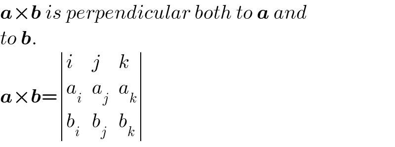 a×b is perpendicular both to a and  to b.  a×b= determinant ((i,j,k),(a_i ,a_j ,a_k ),(b_i ,b_j ,b_k ))  