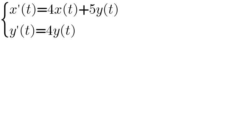  { ((x′(t)=4x(t)+5y(t))),((y′(t)=4y(t))) :}  