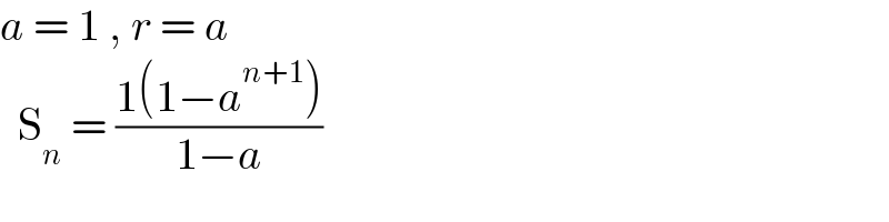 a = 1 , r = a    S_n  = ((1(1−a^(n+1) ))/(1−a))  