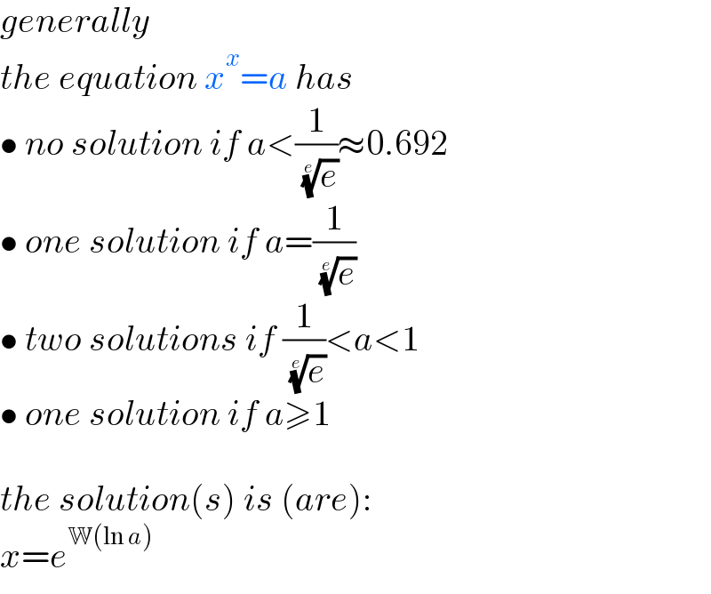 generally  the equation x^x =a has  • no solution if a<(1/( (e)^(1/e) ))≈0.692  • one solution if a=(1/( (e)^(1/e) ))  • two solutions if (1/( (e)^(1/e) ))<a<1  • one solution if a≥1    the solution(s) is (are):  x=e^(W(ln a))   