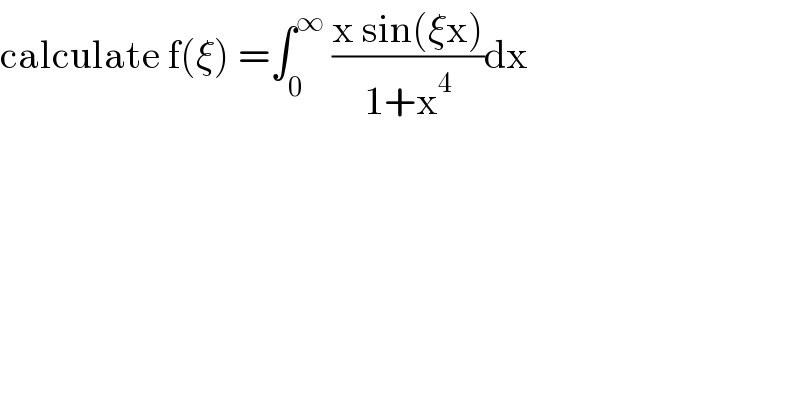 calculate f(ξ) =∫_0 ^∞  ((x sin(ξx))/(1+x^4 ))dx  