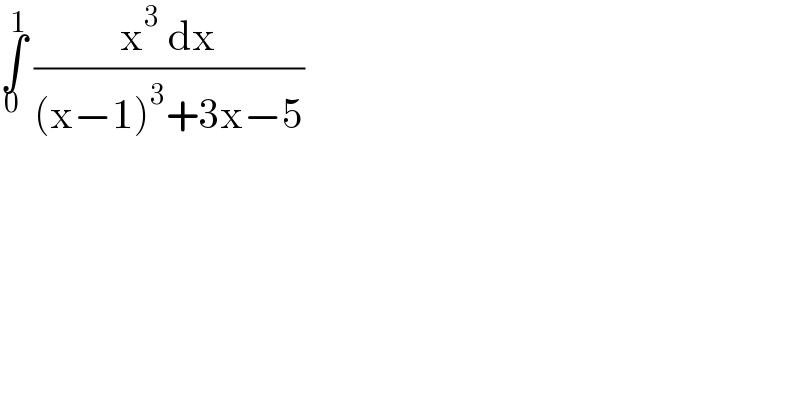 ∫_0 ^1  ((x^3  dx)/((x−1)^3 +3x−5))  
