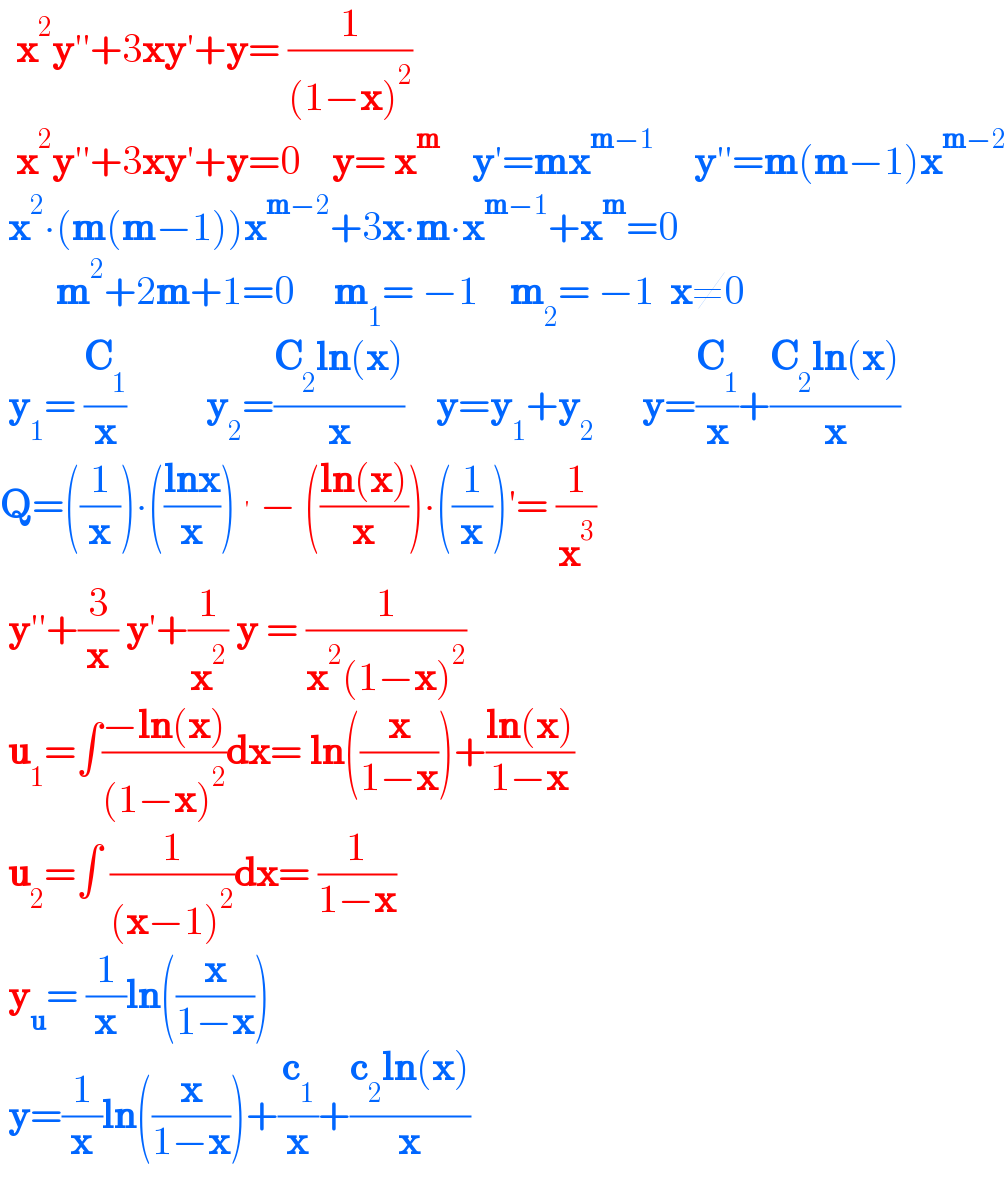   x^2 y′′+3xy′+y= (1/((1−x)^2 ))    x^2 y′′+3xy′+y=0    y= x^m     y′=mx^(m−1)      y′′=m(m−1)x^(m−2)    x^2 ∙(m(m−1))x^(m−2) +3x∙m∙x^(m−1) +x^m =0         m^2 +2m+1=0     m_1 = −1    m_2 = −1  x≠0   y_1 = (C_1 /x)          y_2 =((C_2 ln(x))/x)    y=y_1 +y_2       y=(C_1 /x)+((C_2 ln(x))/x)  Q=((1/x))∙(((lnx)/x))^′  − (((ln(x))/x))∙((1/x))′= (1/x^3 )   y′′+(3/x) y′+(1/x^2 ) y = (1/(x^2 (1−x)^2 ))   u_1 =∫((−ln(x))/((1−x)^2 ))dx= ln((x/(1−x)))+((ln(x))/(1−x))   u_2 =∫ (1/((x−1)^2 ))dx= (1/(1−x))   y_u = (1/x)ln((x/(1−x)))   y=(1/x)ln((x/(1−x)))+(c_1 /x)+((c_2 ln(x))/x)  