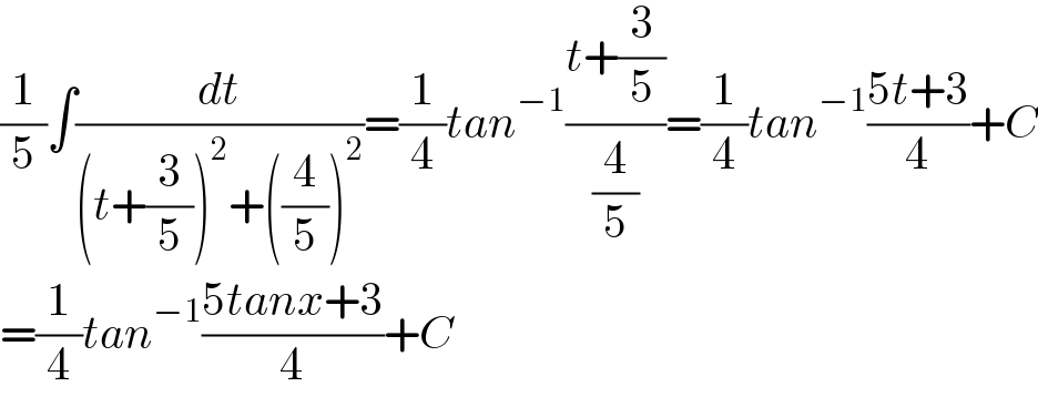 (1/5)∫(dt/((t+(3/5))^2 +((4/5))^2 ))=(1/4)tan^(−1) ((t+(3/5))/(4/5))=(1/4)tan^(−1) ((5t+3)/4)+C  =(1/4)tan^(−1) ((5tanx+3)/4)+C  