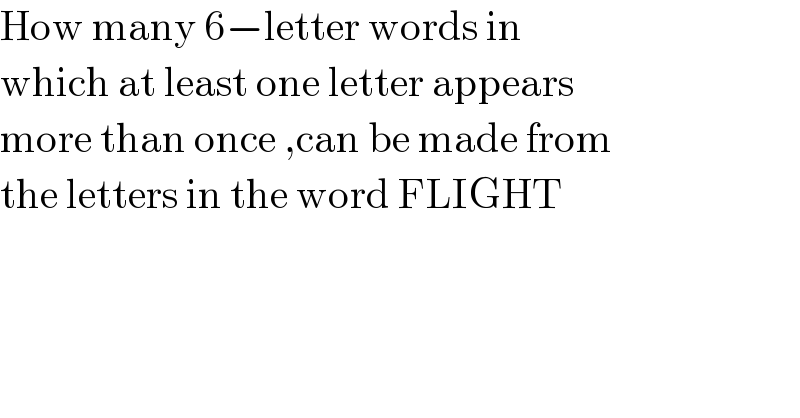 How many 6−letter words in   which at least one letter appears  more than once ,can be made from  the letters in the word FLIGHT    