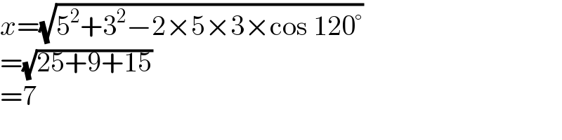x=(√(5^2 +3^2 −2×5×3×cos 120°))  =(√(25+9+15))  =7  