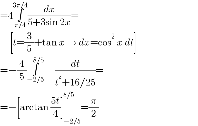 =4∫_(π/4) ^(3π/4) (dx/(5+3sin 2x))=       [t=(3/5)+tan x → dx=cos^2  x dt]  =−(4/5)∫^(8/5) _(−2/5) (dt/(t^2 +16/25))=  =−[arctan ((5t)/4)]_(−2/5) ^(8/5) =(π/2)  