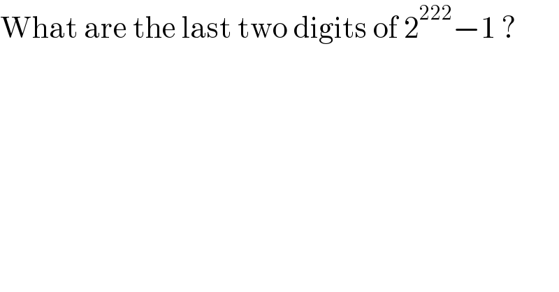 What are the last two digits of 2^(222) −1 ?  