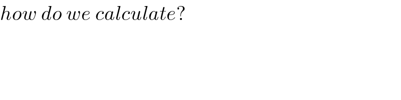 how do we calculate?  